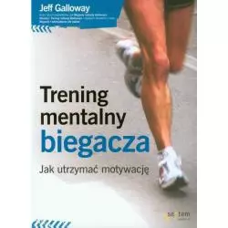 TRENING MENTALNY BIEGACZA JAK UTRZYMAĆ MOTYWACJĘ Jeff Galloway - Sensus