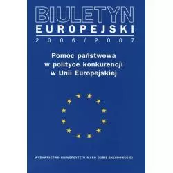 BIULETYN EUROPEJSKI 2006/2007 POMOC PAŃSTWOWA W POLITYCE KONKURENCJI W UNII EUROPEJSKIEJ Magdalena Katarzyna Kąkol - UMCS