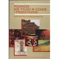 PODRÓŻE NIE TYLKO W CZASIE I PRZESTRZENI SZKICE KULTUROZNAWCZE - UMCS