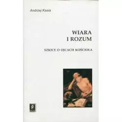 WIARA I ROZUM SZKICE O OJCACH KOŚCIOŁA Andrzej Kasia - Scholar