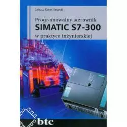 PROGRAMOWALNY STEROWNIK SIMATIC S7-300 W PRAKTYCE INŻYNIERSKIEJ Janusz Kwaśniewski - BTC