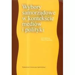 WYBORY SAMORZĄDOWE W KONTEKŚCIE MEDIÓW I POLITYKI Maria Magoska - Wydawnictwo Uniwersytetu Jagiellońskiego