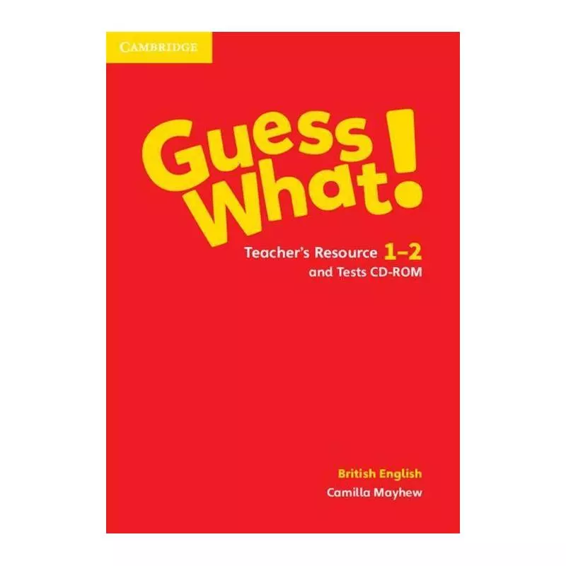 GUESS WHAT! 1-2 TEACHERS RESOURCE AND TESTS BRITISH ENGLISH Camilla Mayhew - Cambridge University Press