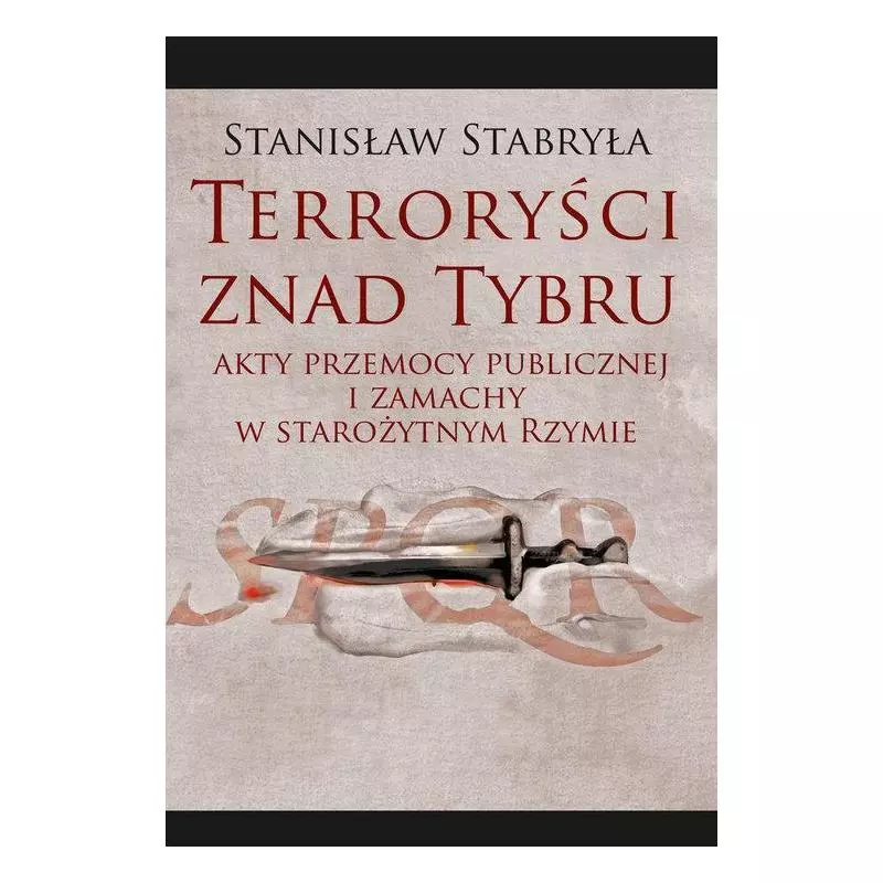 TERRORYŚCI ZNAD TYBRU AKTY PRZEMOCY PUBLICZNEJ I ZAMACHY W STAROŻYTNYM RZYMIE Stanisław Stabryła - Aspra TERRORYŚCI ZNAD TYBRU AKTY PRZEMOCY PUBLICZNEJ I ZAMACHY W STAROŻYTNYM RZYMIE Stanisław Stabryła - Aspra