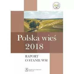 POLSKA WIEŚ 2018 RAPORT O STANIE WSI Jerzy Wilkin, Iwona Nurzyńska - Scholar