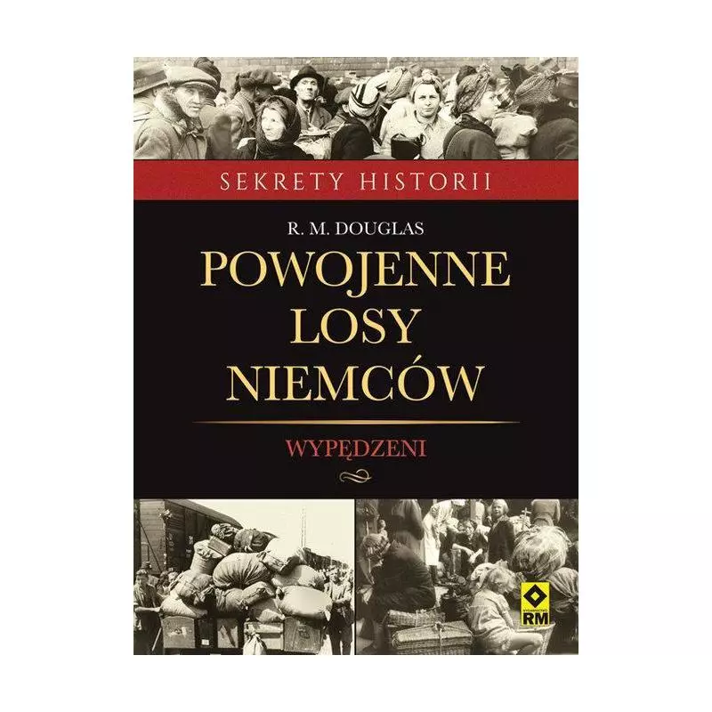 POWOJENNE LOSY NIEMCÓW. WYPĘDZENI R. M. Douglas - Wydawnictwo RM