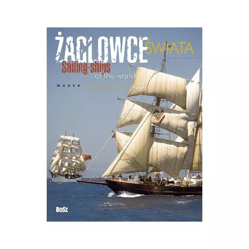 ŻAGLOWCE ŚWIATA SAILING-SHIPS OF THE WORLD Marek Czasnojć - Bosz