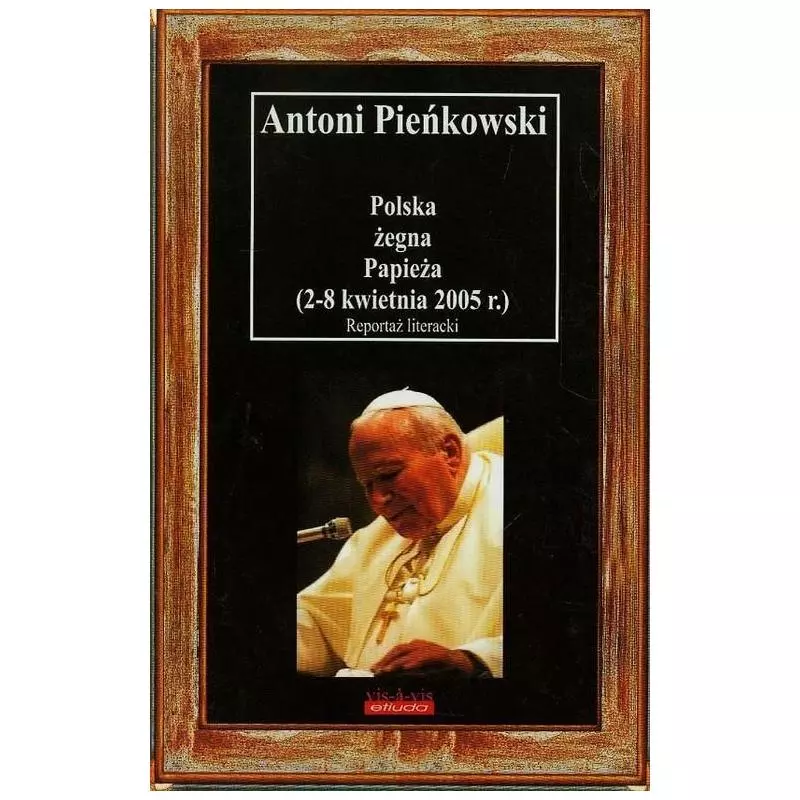 POLSKA ŻEGNA PAPIEŻA (2-8 KWIETNIA 2005 R.) Antoni Pieńkowski - Vis-a-Vis Etiuda