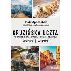 GRUZIŃSKA UCZTA PODRÓŻ DO KRAJU WINA BIESIAD I TOASTÓW Piotr Apostolidis - Pascal