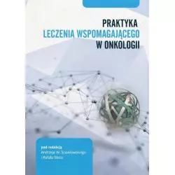 PRAKTYKA LECZENIA WSPOMAGAJĄCEGO W ONKOLOGII Andrzej W. Szawłowski, Rafał Stec - Termedia