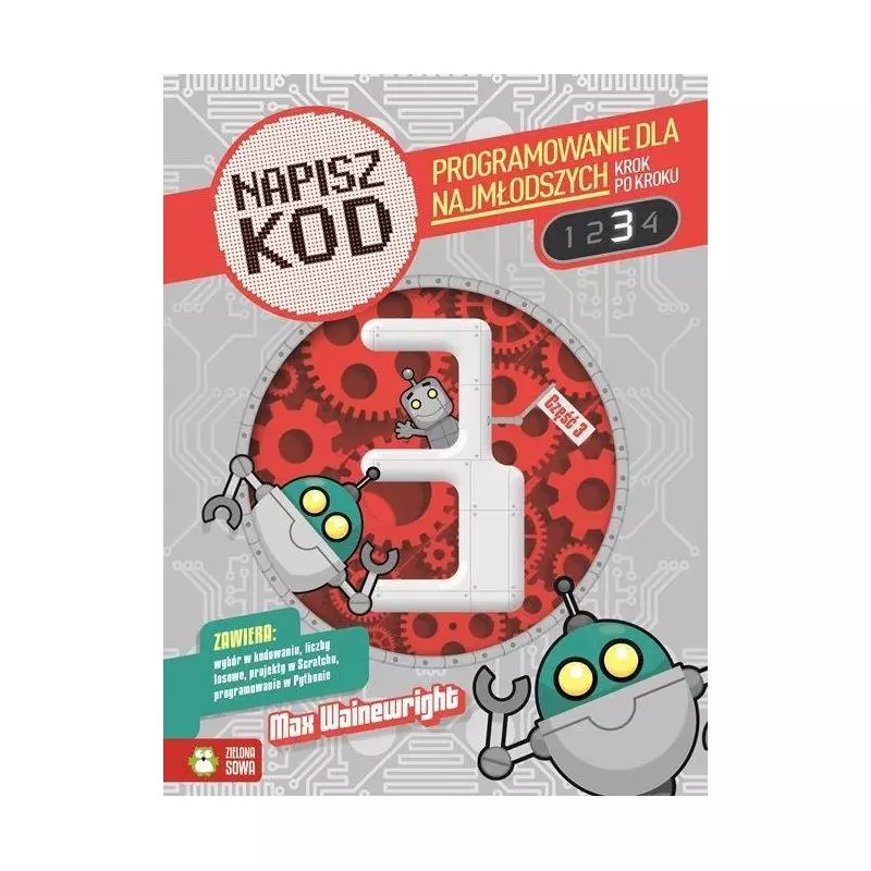 NAPISZ KOD PROGRAMOWANIE DLA NAJMODSZYCH KROK PO KROKU 3 6+ Max Wainewright - Zielona Sowa NAPISZ KOD PROGRAMOWANIE DLA NAJMODSZYCH KROK PO KROKU 3 6+ Max Wainewright - Zielona Sowa