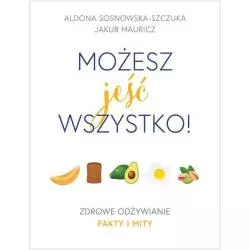 MOŻESZ JEŚĆ WSZYSTKO ZDROWE ODŻYWIANIE FAKTY I MITY Aldona Sosnowska-Szczuka - Burda Publishing Polska