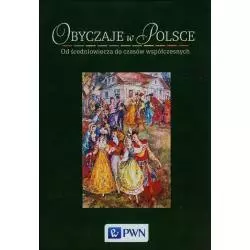 OBYCZAJE W POLSCE OD ŚREDNIOWIECZA DO CZASÓW WSPÓŁCZESNYCH Andrzej Chwalba - Wydawnictwo Naukowe PWN