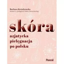 SKÓRA AZJATYCKA PIELĘGNACJA PO POLSKU Barbara Kwiatkowska - Pascal