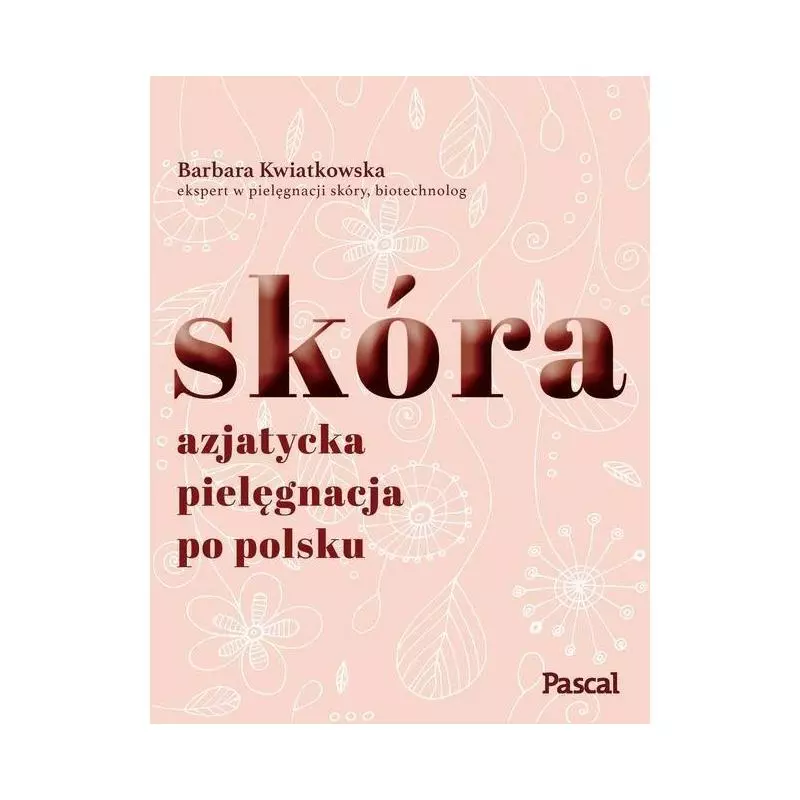 SKÓRA AZJATYCKA PIELĘGNACJA PO POLSKU Barbara Kwiatkowska - Pascal