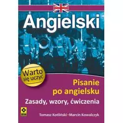 JĘZYK ANGIELSKI WARTO SIĘ UCZYĆ PISANIE PO ANGIELSKU ZASADY WZORY ĆWICZENIA Tomasz Kotliński, Marcin Kowalczyk - Wydawni...