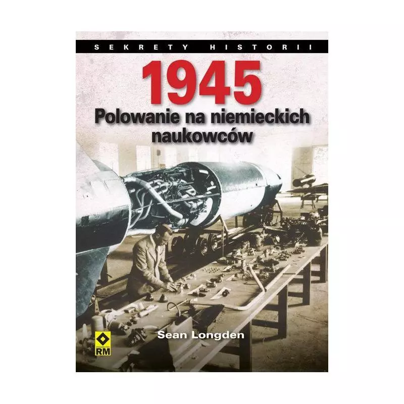 1945 POLOWANIE NA NIEMIECKICH NAUKOWCÓW Sean Longden - Wydawnictwo RM