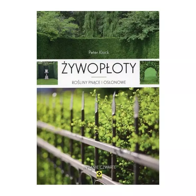 ŻYWOPŁOTY ROŚLINY PNĄCE I OSŁONOWE Peter Klock - Wydawnictwo RM