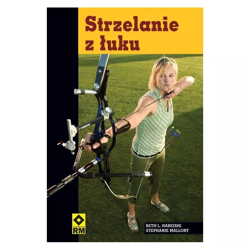 STRZELANIE Z ŁUKU Stephanie Mallory, Beth L. Habeishi - Wydawnictwo RM