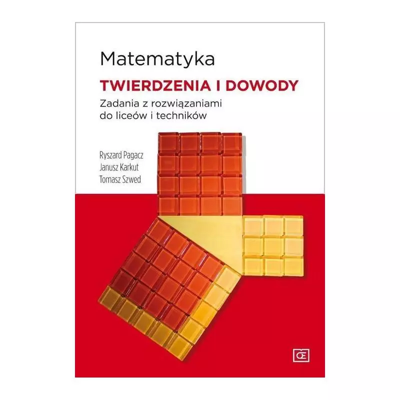 MATEMATYKA TWIERDZENIA I DOWODY ZADANIA Z ROZWIĄZANIAMI DO LICEÓW I TECHNIKÓW Ryszard Pagacz - Pazdro