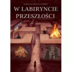 W LABIRYNCIE PRZESZŁOŚCI Karolina Dorota Literska - Poligraf