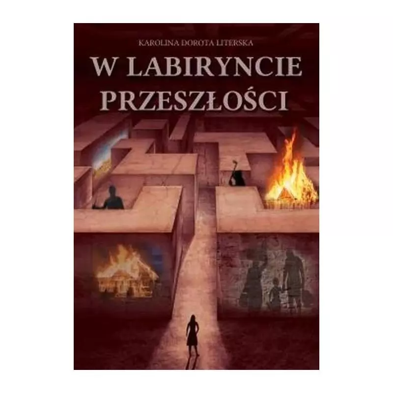 W LABIRYNCIE PRZESZŁOŚCI Karolina Dorota Literska - Poligraf