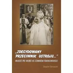 ZDECYDOWANY PRZECIWNIK USTROJU WŁADZE PRL WOBEC KS.EDWARDA FRANKOWSKIEGO Bogdan Stanaszek - Diecezjalne