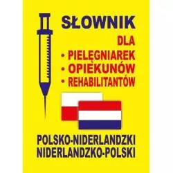 SŁOWNIK DLA - PIELĘGNIAREK - OPIEKUNÓW - REHABILITANTÓW POLSKO-NIDERLANDZKI NIDERLANDZKO-POLSKI - Level Trading