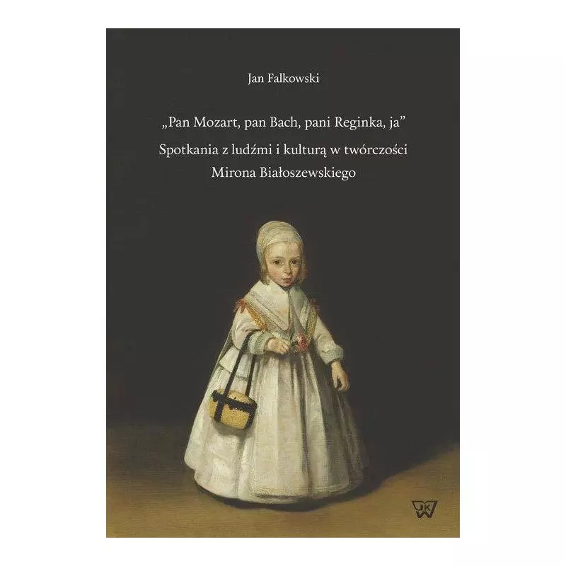 PAN MOZART PAN BACH PANI REGINKA JA SPOTKANIA Z LUDŹMI I KULTURĄ W TWÓRCZOŚCI MIRONA BIAŁOSZEWSKIEGO Jan Falkowski - Wyd...