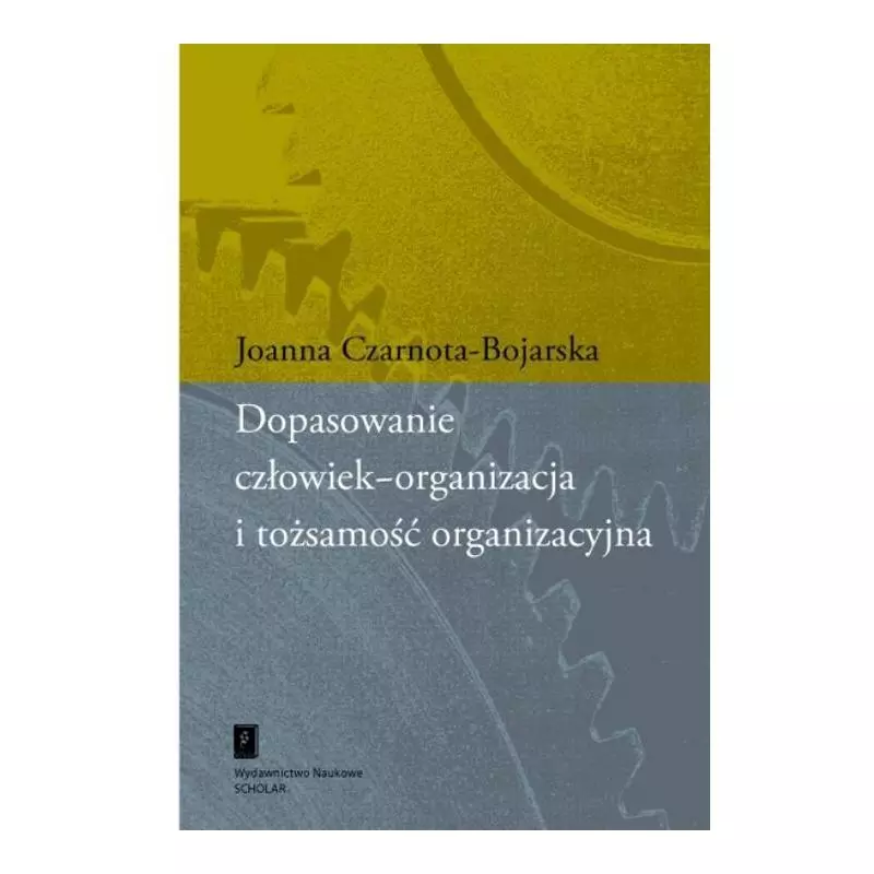 DOPASOWANIE CZŁOWIEK-ORGANIZACJA I TOŻSAMOŚĆ ORGANIZACYJNA Joanna Czarnota-Bojarska - Scholar