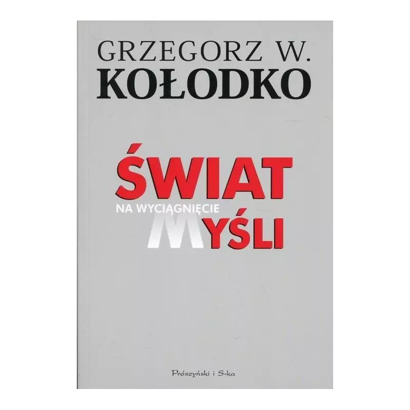 ŚWIAT NA WYCIĄGNIECIE MYŚLI Grzegorz Kołodko - Prószyński