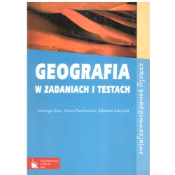GEOGRAFIA W ZADANIACH I TESTACH Jadwiga Kop, Maria Kucharska, Elżbieta Szkurłat - PWN