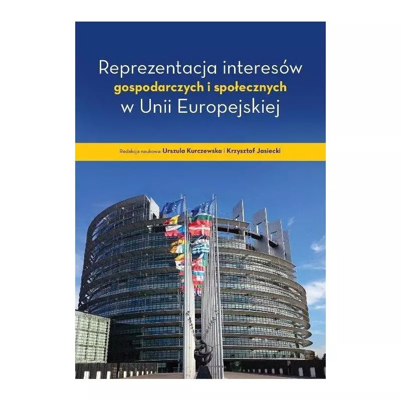 REPREZENTACJA INTERESÓW GOSPODARCZYCH I SPOŁECZNYCH W UNII EUROPEJSKIEJ Urszula Kurczewska, Krzysztof Jasiecki - Wydawnictw...