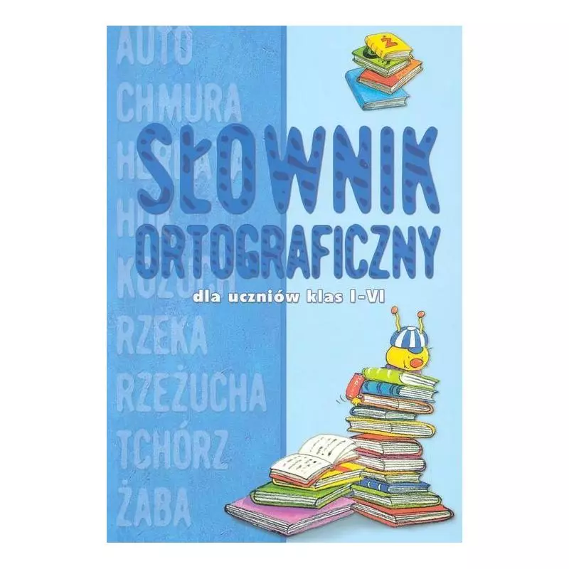 SŁOWNIK ORTOGRAFICZNY DLA UCZNIÓW KLAS I-VI Anna Podgórska, Agnieszka Bator - Aksjomat SŁOWNIK ORTOGRAFICZNY DLA UCZNIÓW KLAS I-VI Anna Podgórska, Agnieszka Bator - Aksjomat
