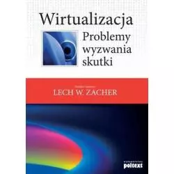 WIRTUALIZACJA PROBLEMY WYZWANIA SKUTKI Nauk Lech W. Zacher - Poltext