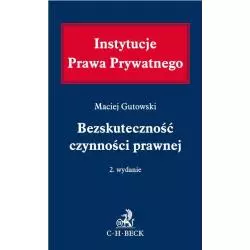 INSTYTUCJE PRAWA PRYWATENEGO BEZSKUTECZNOŚĆ CZYNNOŚCI PRAWNEJ Maciej Gutowski - C.H.Beck