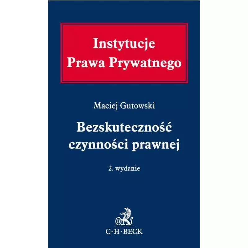 INSTYTUCJE PRAWA PRYWATENEGO BEZSKUTECZNOŚĆ CZYNNOŚCI PRAWNEJ Maciej Gutowski - C.H.Beck