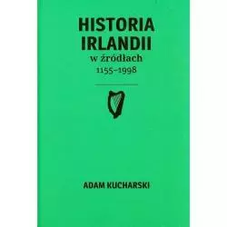 HISTORIA IRLANDII W ŹRÓDŁACH 1155-1998 Adam Kucharski - Poligraf