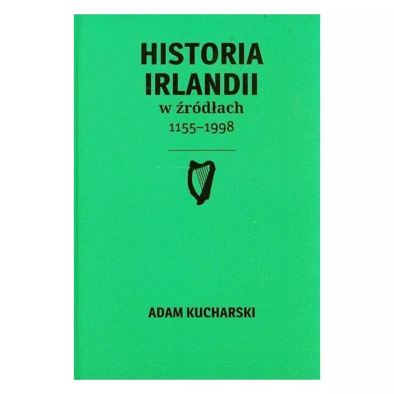 HISTORIA IRLANDII W ŹRÓDŁACH 1155-1998 Adam Kucharski - Poligraf
