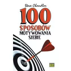 100 SPOSOBÓW MOTYWOWANIA SIEBIE Steve Chandler - Studio Emka