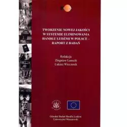 TWORZENIE NOWEJ JAKOŚCI W SYSTEMIE ELIMINOWANIA HANDLU LUDŹMI W POLSCE - RAPORT Z BADAŃ Zbigniew Lasocik, Łukasz Wieczore...