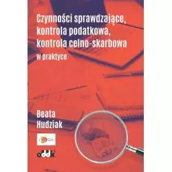 CZYNNOŚCI SPRAWDZAJĄCE, KONTROLA PODATKOWA, KONTROLA CELNO-SKARBOWA W PRAKTYCE Beata Hudziak - ODDK