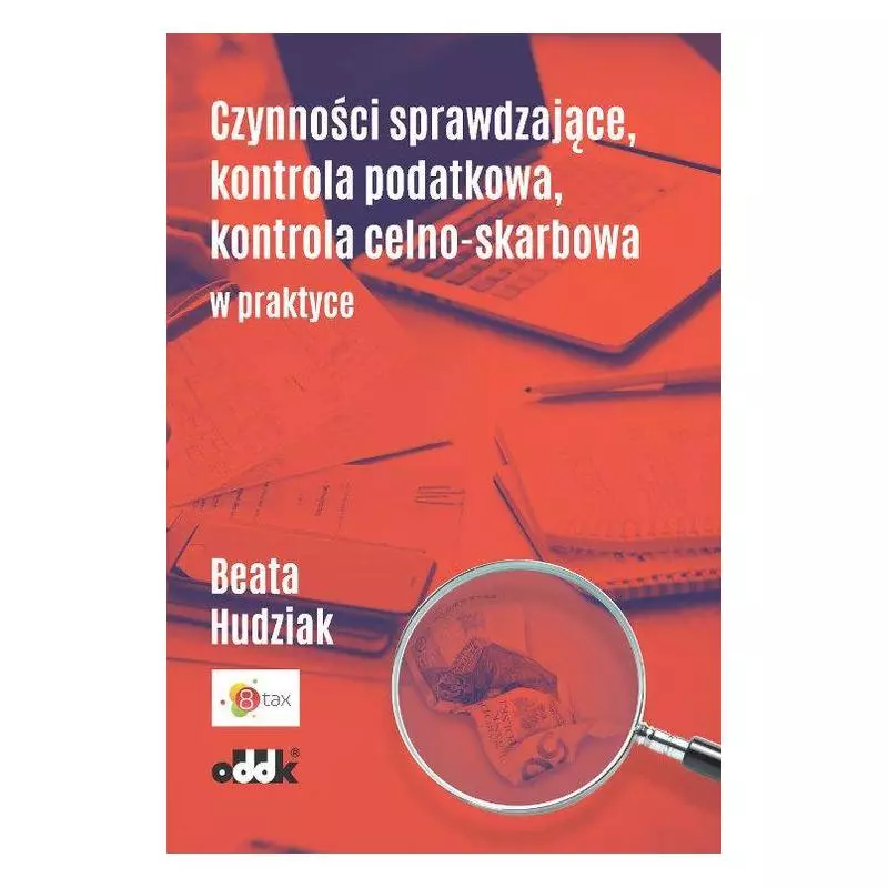 CZYNNOŚCI SPRAWDZAJĄCE, KONTROLA PODATKOWA, KONTROLA CELNO-SKARBOWA W PRAKTYCE Beata Hudziak - ODDK