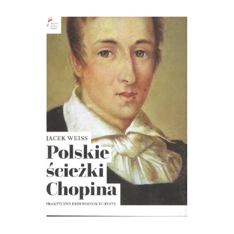 POLSKIE ŚCIEŻKI CHOPINA PRAKTYCZNY PRZEWODNIK TURYSTY Jacek Weiss - Narodowy Instytut Fryderyka Chopina