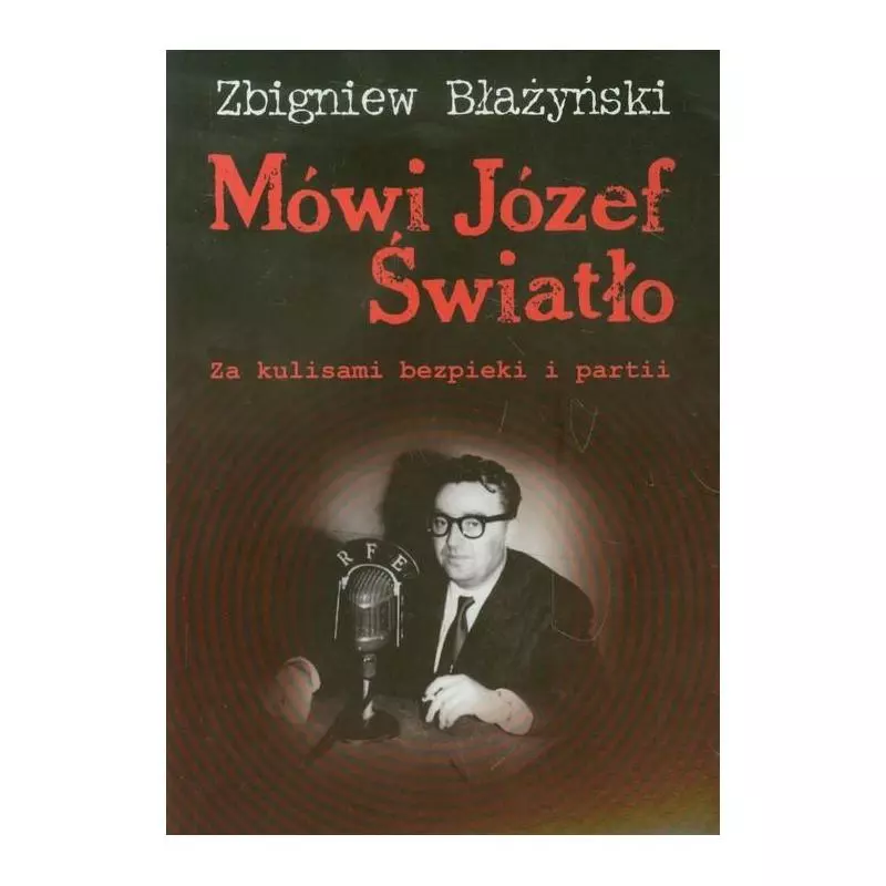 MÓWI JÓZEF ŚWIATŁO ZA KULISAMI BEZPIEKI I PARTII 1940-1955 Zbigniew Błażyński - LTW