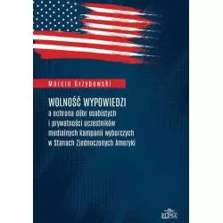 WOLNOŚĆ WYPOWIEDZI A OCHRONA DÓBR OSOBISTYCH I PRYWATNOŚCI UCZESTNIKÓW MEDIALNYCH KAMPANII WYBORCZYCH W STANACH ZJEDNOCZ...