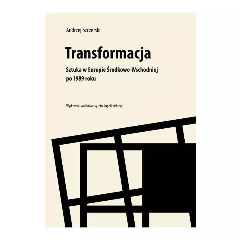 TRANSFORMACJA SZTUKA W EUROPIE ŚRODKOWO-WSCHODNIEJ PO 1989 ROKU Andrzej Szczerski - Wydawnictwo Uniwersytetu Jagiellońskiego TRANSFORMACJA SZTUKA W EUROPIE ŚRODKOWO-WSCHODNIEJ PO 1989 ROKU Andrzej Szczerski - Wydawnictwo Uniwersytetu Jagiellońskiego