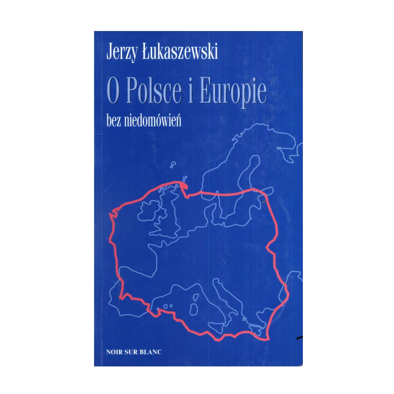 O POLSCE I EUROPIE BEZ NIEDOMÓWIEŃ Jerzy Łukaszewski - Noir Sur Blanc