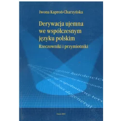DERYWACJA UJEMNA WE WSPÓŁCZESNYM JĘZYKU POLSKI RZECZOWNIKI I PRZYMIOTNIKI Iwona Kaproń-Charzyńska - Wydawnictwo Naukowe UMK