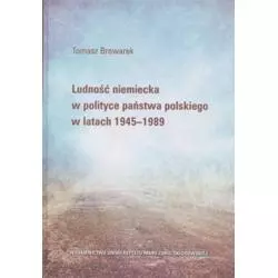 LUDNOŚĆ NIEMIECKA W POLITYCE PAŃSTWA POLSKIEGO W LATACH 1945-1989 Tomasz Browarek - UMCS